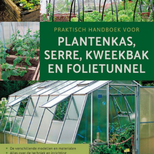 Praktisch handboek plantenkas, serre, kweekbak en folietunnel
